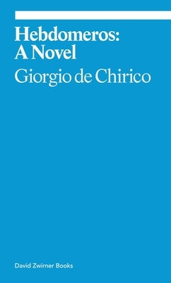 Hebdomeros: A Novel by de Chirico, Giorgio