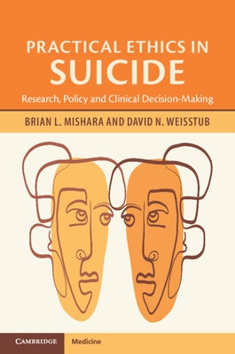 Practical Ethics in Suicide: Research, Policy and Clinical Decision-Making by Mishara, Brian L.