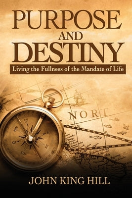 Purpose and Destiny by Hill, John King