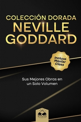 Colección Dorada Neville Goddard: Sus Mejores Obras en un Solo Volumen by Allen, Marcela