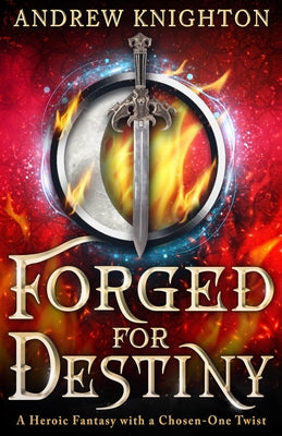 Forged for Destiny: A Heroic Fantasy with a Chosen-One Twist by Knighton, Andrew