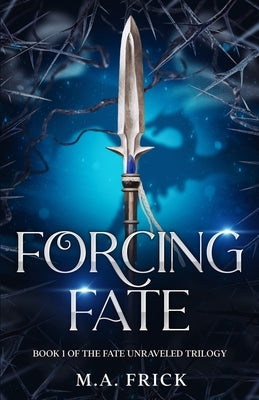 Forcing Fate: Book One of the Fate Unraveled Trilogy by Frick, M. a.