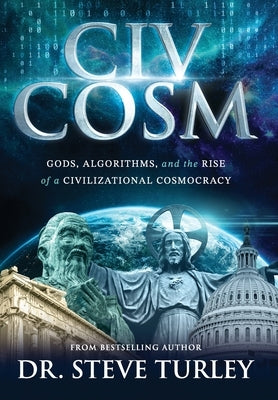 CivCosm: Gods, Algorithms, and the Rise of a Civilizational Cosmocracy by Turley, Steve
