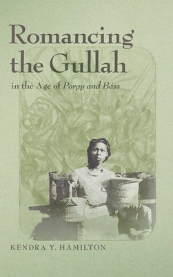 Romancing the Gullah in the Age of Porgy and Bess by Hamilton, Kendra Y.
