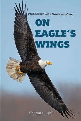 On Eagle's Wings: Poems About the Miraculous Healing Of God by Burrell, Sharon R.