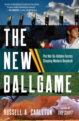 The New Ballgame: The Not-So-Hidden Forces Shaping Modern Baseball by Carleton, Russell A.