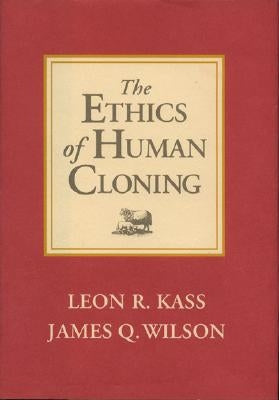 The Ethics of Human Cloning by Kass, Leon R.