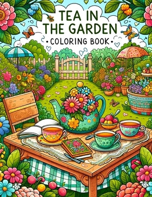 Tea in the Garden Coloring Book: Each Page Holds the Serenity and Charm of Tea-Time Amidst a Garden Paradise, Inviting You to Color and Create Your Ow by Little Art, Mario