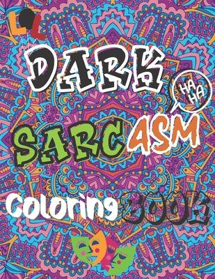Dark Sarcasm Coloring Book: : a Snarky Humor Book for Adults, Stress Relief & Relaxation Patterns with Funny Quotes for Grown-Ups. by Smith, Jack