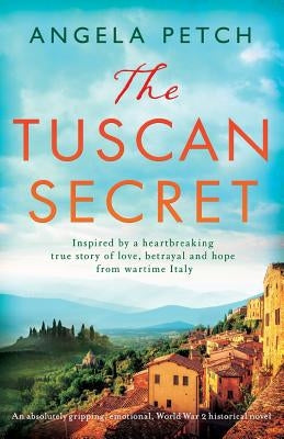 The Tuscan Secret: An absolutely gripping, emotional, World War 2 historical novel by Petch, Angela