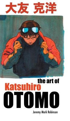 The Art of Katsuhiro Otomo by Robinson, Jeremy Mark