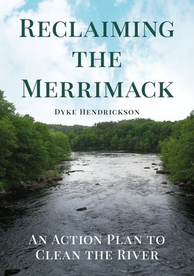 Reclaiming the Merrimack: An Action Plan to Clean the River by Hendrickson, Dyke C.