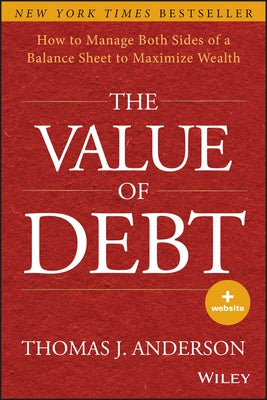 The Value of Debt: How to Manage Both Sides of a Balance Sheet to Maximize Wealth by Anderson, Thomas J.