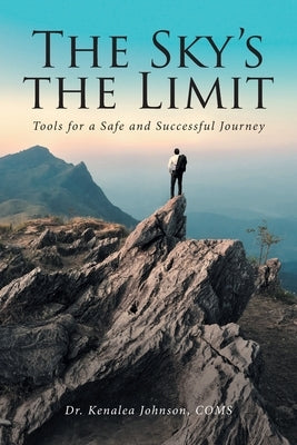 The Sky's the Limit: Tools for a Safe and Successful Journey by Johnson Coms, Kenalea