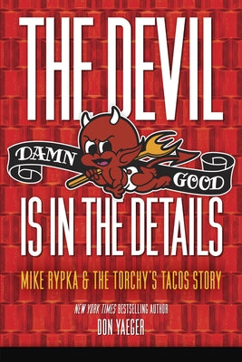 The Devil Is in the Details: Mike Rypka and the Torchy's Tacos Story by Yaeger, Don