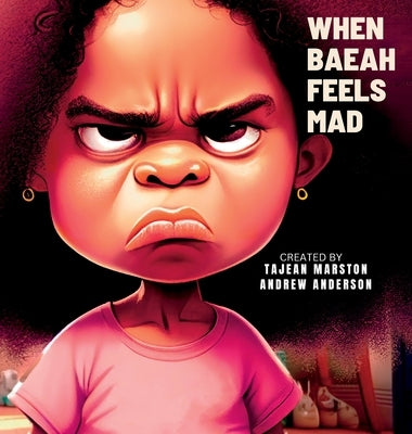 When Baeah Feels Mad: Healthy Ways to Deal with Feelings And Emotions by Marston, Tajean