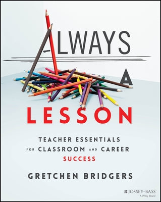 Always a Lesson: Teacher Essentials for Classroom and Career Success by Bridgers, Gretchen