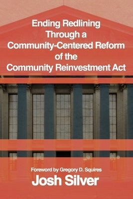 Ending Redlining through a Community-Centered Reform of the Community Reinvestment Act by Silver, Josh