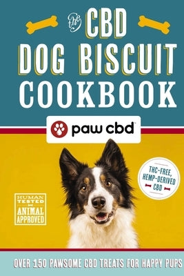 The CBD Dog Biscuit Cookbook: Over 150 Pawsome CBD Treats for Happy Pups by Paw Cbd