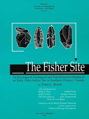 The Fisher Site: Archaeological, Geological and Paleobotanical Studies at an Early Paleo-Indian Site in Southern Ontario, Canada Volume by Storck, Peter L.