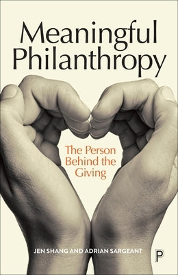 Meaningful Philanthropy: The Person Behind the Giving by Shang, Jen