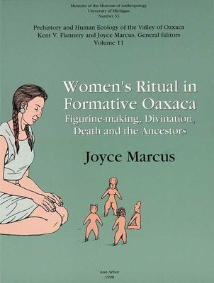 Women's Ritual in Formative Oaxaca: Figure-Making, Divination, Death and the Ancestors Volume 33 by Marcus, Joyce