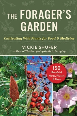 The Forager's Garden: Cultivating Wild Plants for Food & Medicine by Shufer, Vickie