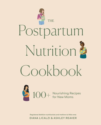 The Postpartum Nutrition Cookbook: 100+ Nourishing Recipes for New Moms in the First 40 Days and Beyond by Licalzi, Diana