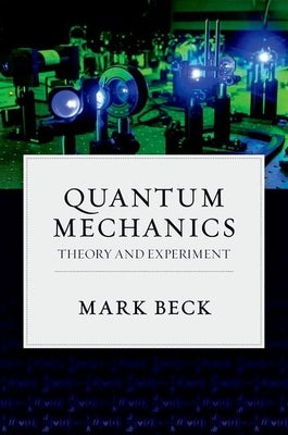 Quantum Mechanics: Theory and Experiment by Beck, Mark