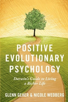 Positive Evolutionary Psychology: Darwin's Guide to Living a Richer Life by Geher, Glenn