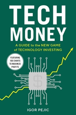 Tech Money: A Guide to the New Game of Technology Investing by Pejic, Igor