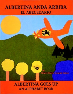 Albertina Anda Arriba: El Abecedario / Albertina Goes Up: An Alphabet Book (Spanish Bilingual Edition) by Tabor, Nancy Maria Grande