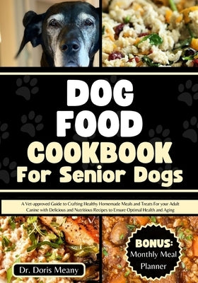 Dog Food Cookbook for Senior Dogs: A Vet-approved Guide to Crafting Healthy Homemade Meals and Treats For your Adult Canine with Delicious and Nutriti by Meany, Doris