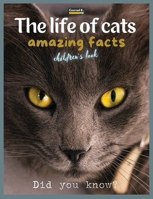 The life of cats- amazing facts: A picture book about cats for children & toddlers, interesting facts about cats with cute and nice pictures for kids, by Butler, Conrad K.