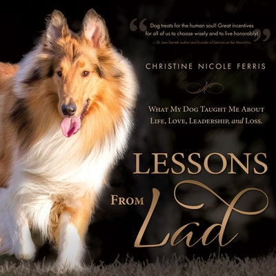 Lessons from Lad: What My Dog Taught Me about Life, Love, Leadership, and Loss by Ferris, Christine Nicole