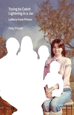 Trying to Catch Lightning in a Jar: Letters from Prison by Prewitt, Patty
