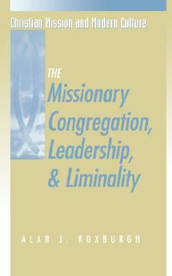 Missionary Congregation, Leadership, and Liminality by Roxburgh, Alan J.