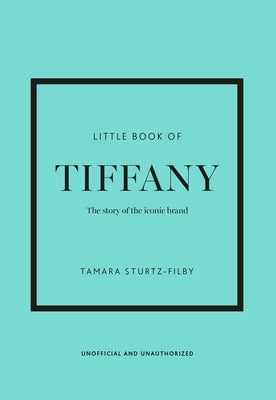 Little Book of Tiffany & Co.: The Story of the Iconic Jewellery Brand by Sturtz-Filby, Tamara