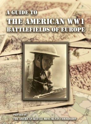 A GUIDE TO THE WW1 BATTLEFIELDS OF EUROPE Prepared by the American Battle Monuments Commission by Eisenhower, Major Dwight