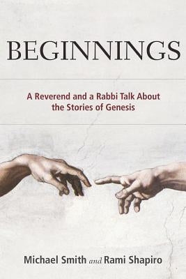 Beginnings: A Reverend and a Rabbi Talk About the Stories of Genesis by Shaprio, Rami