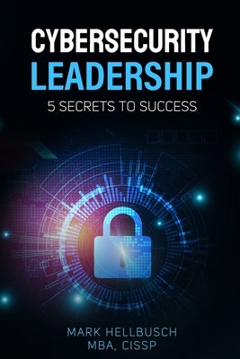 Cybersecurity Leadership 5 Secrets to Success by Hellbusch, Mark