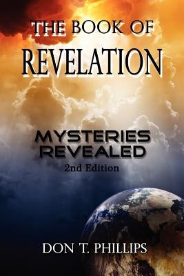 The Book of Revelation: Mysteries Revealed by Phillips, Don T.