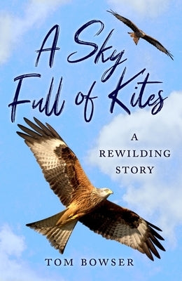 A Sky Full of Kites: A Rewilding Story by Bowser, Tom