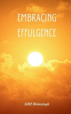 Embracing Effulgence by Bhimsingh, Gail