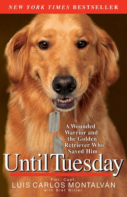 Until Tuesday: A Wounded Warrior and the Golden Retriever Who Saved Him by Montalvan, Luis Carlos