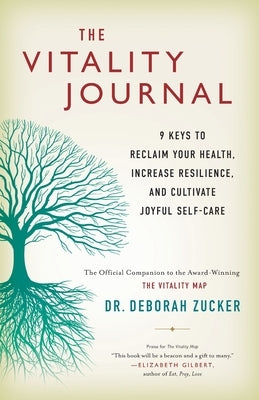 The Vitality Journal: 9 Keys to Reclaim Your Health, Increase Resilience, and Cultivate Joyful Self-Care by Zucker, Deborah