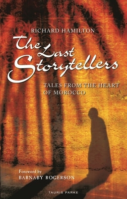 The Last Storytellers: Tales from the Heart of Morocco by Hamilton, Richard