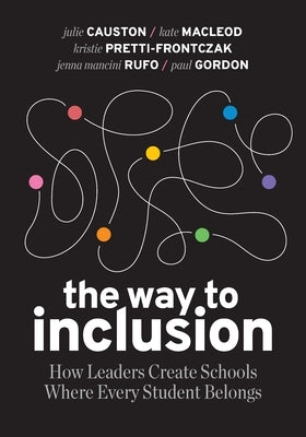 The Way to Inclusion: How Leaders Create Schools Where Every Student Belongs by Causton, Julie