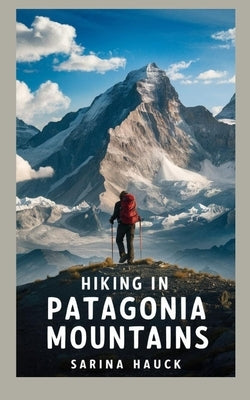 Hiking in Patagonia Mountains by Hauck, Sarina