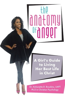 The Anatomy of Anger: A Girl's Guide to Living Her Best Life in Christ by Brookins Lmft Ph. D., Antionette D.